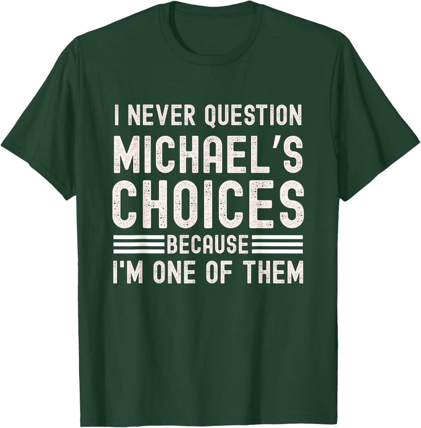I Never Question Michael's Choices Funny Michael Name Quote T-Shirt - T-Shirt | Forest