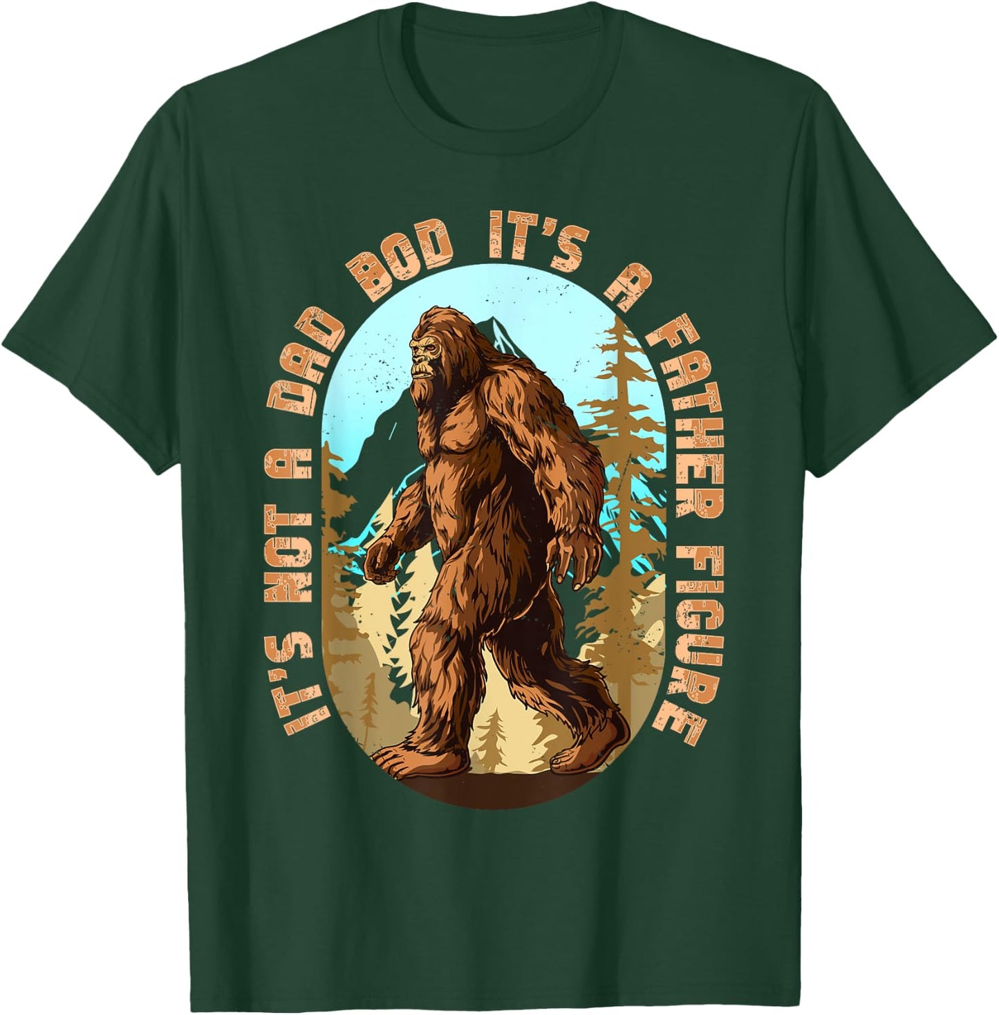 It's Not a Dad Bod It's a Father Figure Bigfoot Funny Men T-Shirt - T-Shirt | Forest