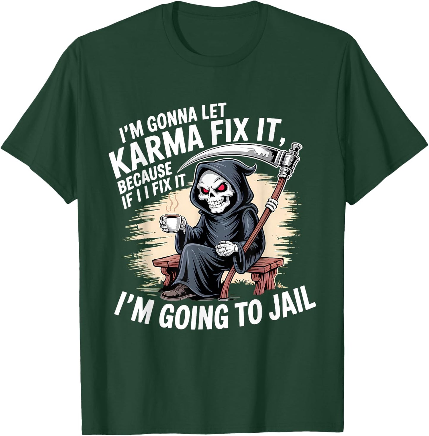 I'm Gonna Let Karma Fix It Because If I Fit it I'm Going to T-Shirt - T-Shirt | Forest