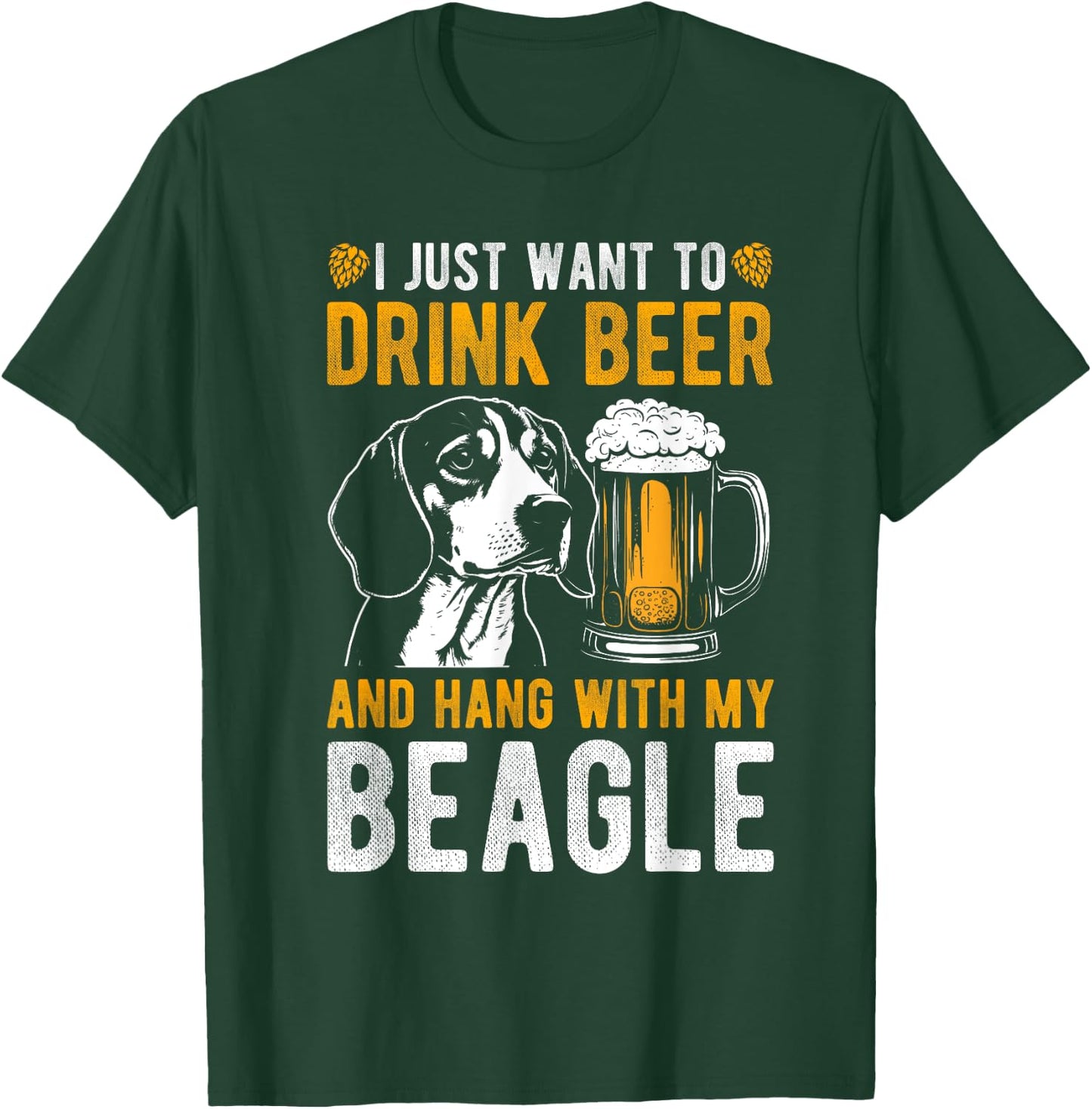 I JUST WANT TO DRINK BEER AND HANG WITH MY BEAGLE Dog Owner Men Women T-Shirt - T-Shirt | Forest