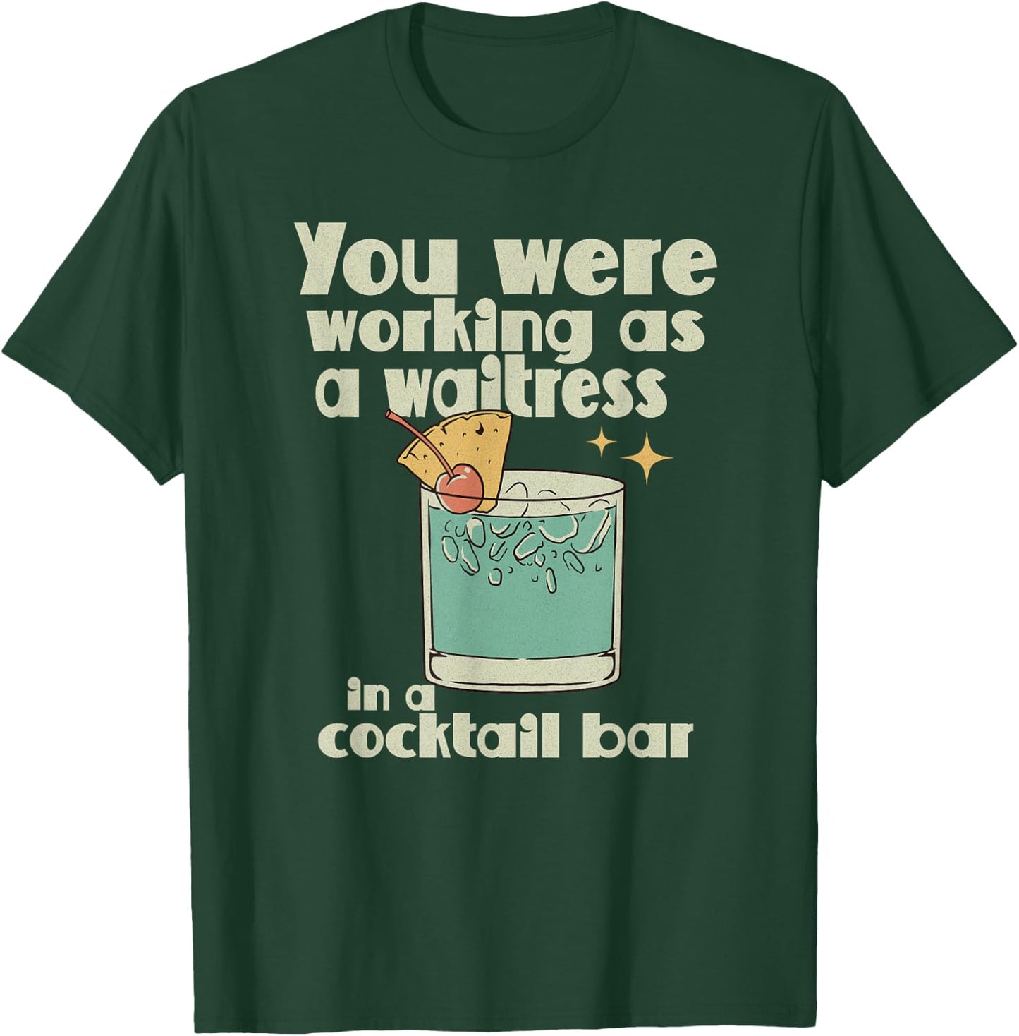 You Were Working as a Waitress in a Cocktail Bar T-Shirt - T-Shirt | Forest