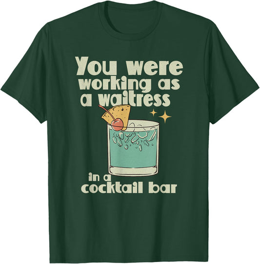 You Were Working as a Waitress in a Cocktail Bar T-Shirt - T-Shirt | Forest