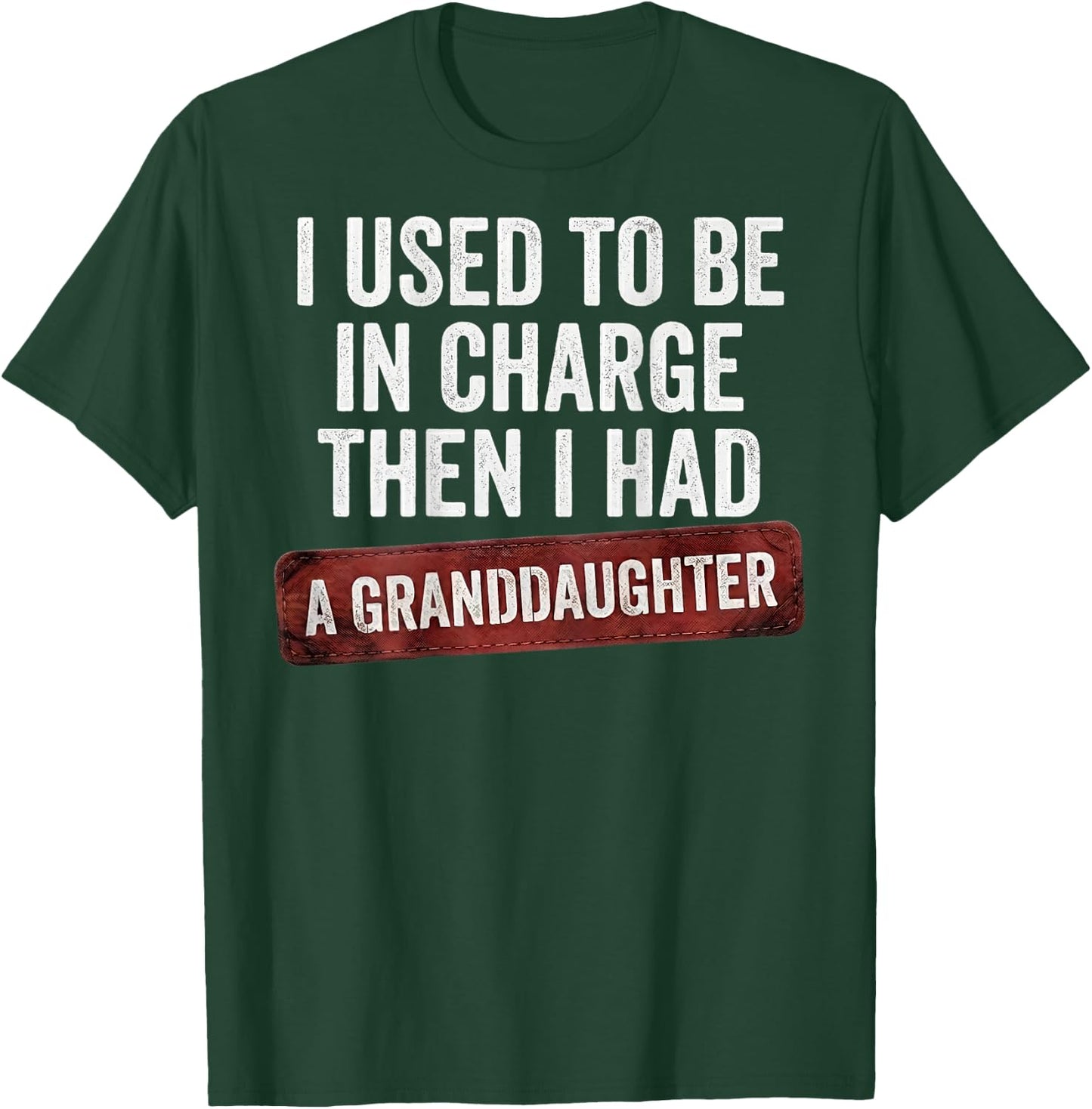 I Used to Be in Charge Then I Had A Granddaughter (On Back) T-Shirt - T-Shirt | Forest