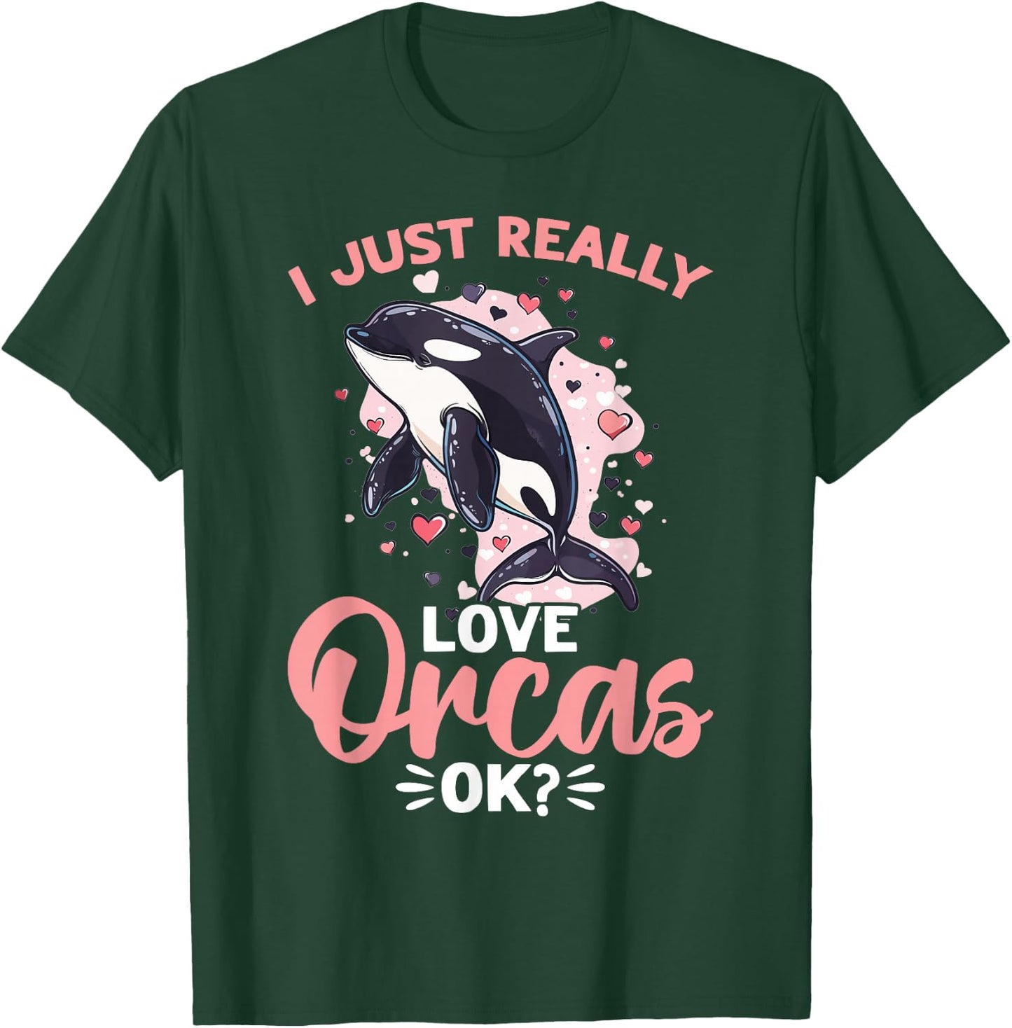 Funny Orca Animal I Just Really Love Orcas, OK? T-Shirt - T-Shirt | Forest