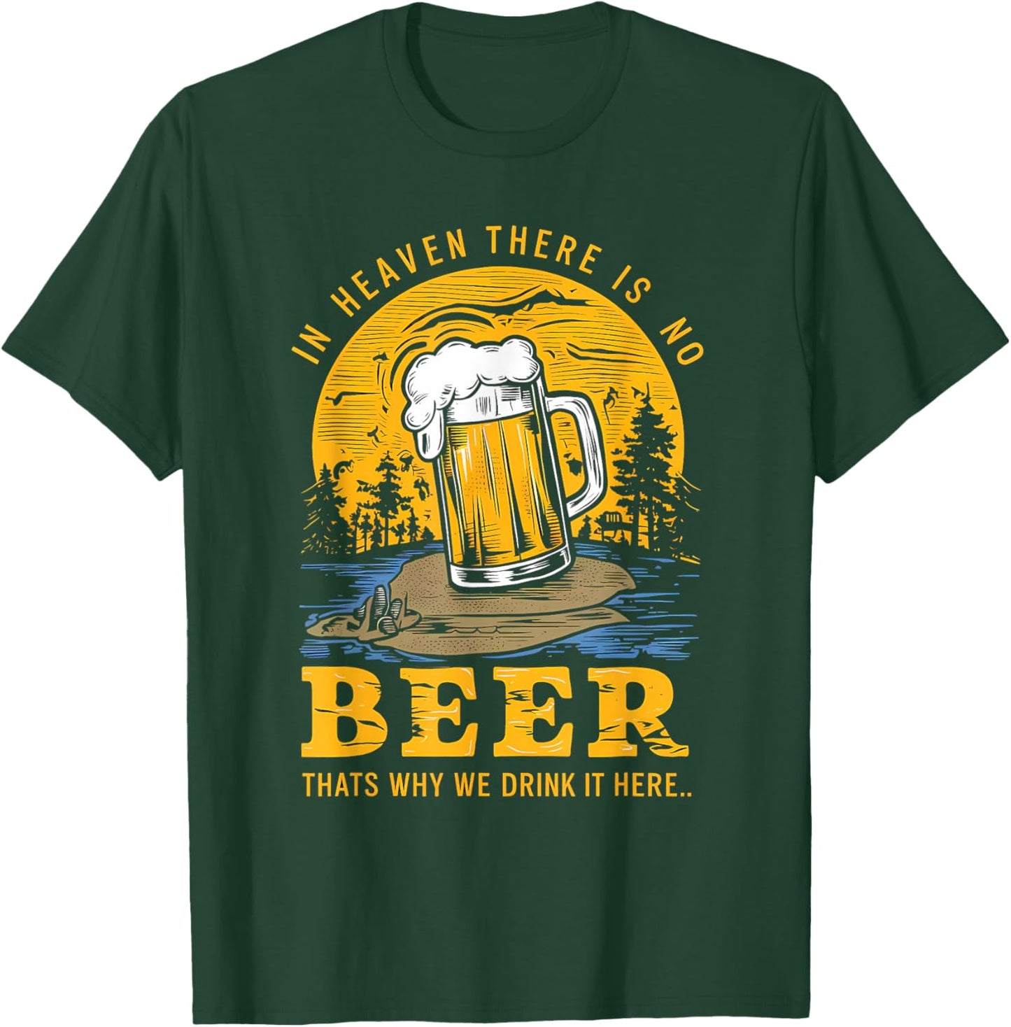 In Heaven there is no Beer That's why we drink it here T-Shirt - T-Shirt | Forest