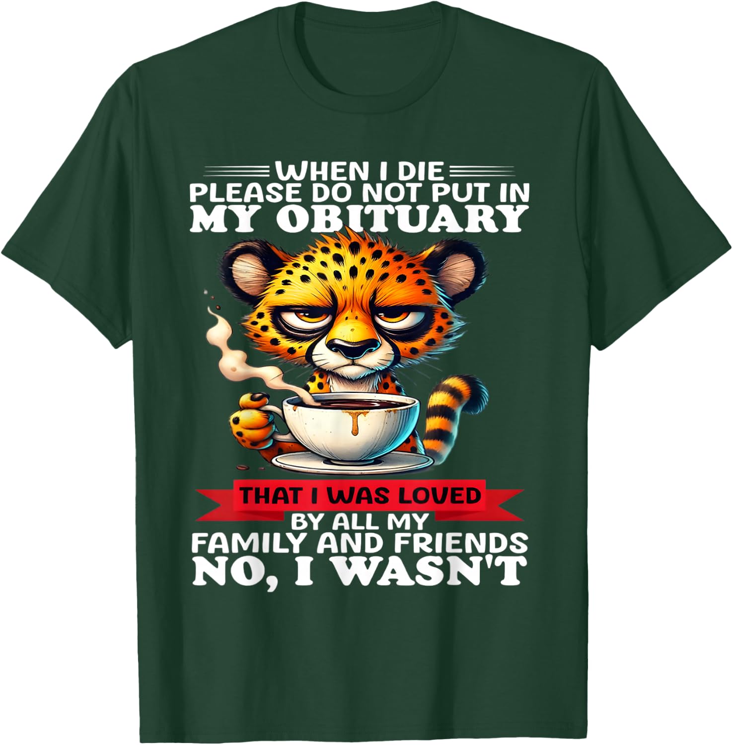 When I die please do not put in my obituary that I was loved T-Shirt - T-Shirt | Forest
