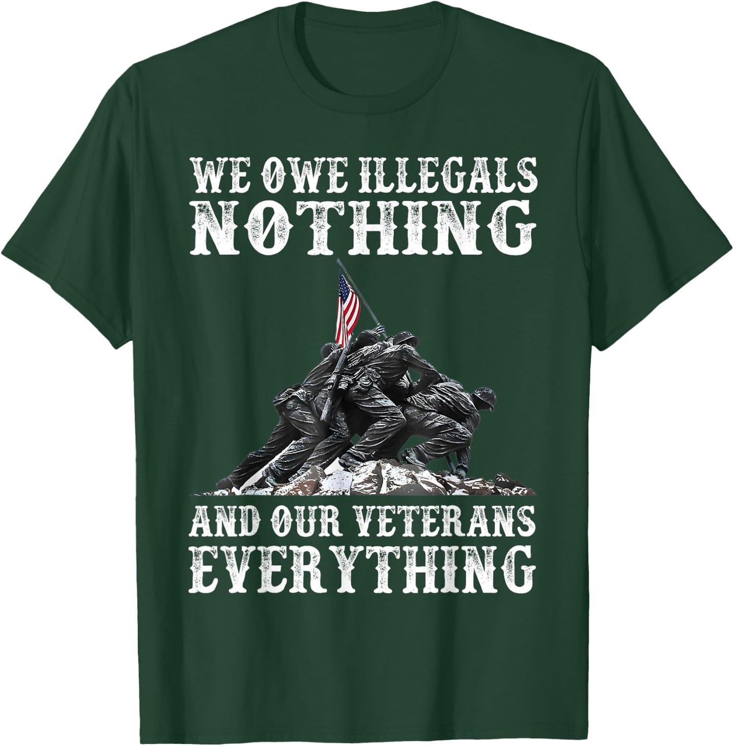 We Owe Illegals Nothing And Our Veterans Everything T-Shirt - T-Shirt | Forest