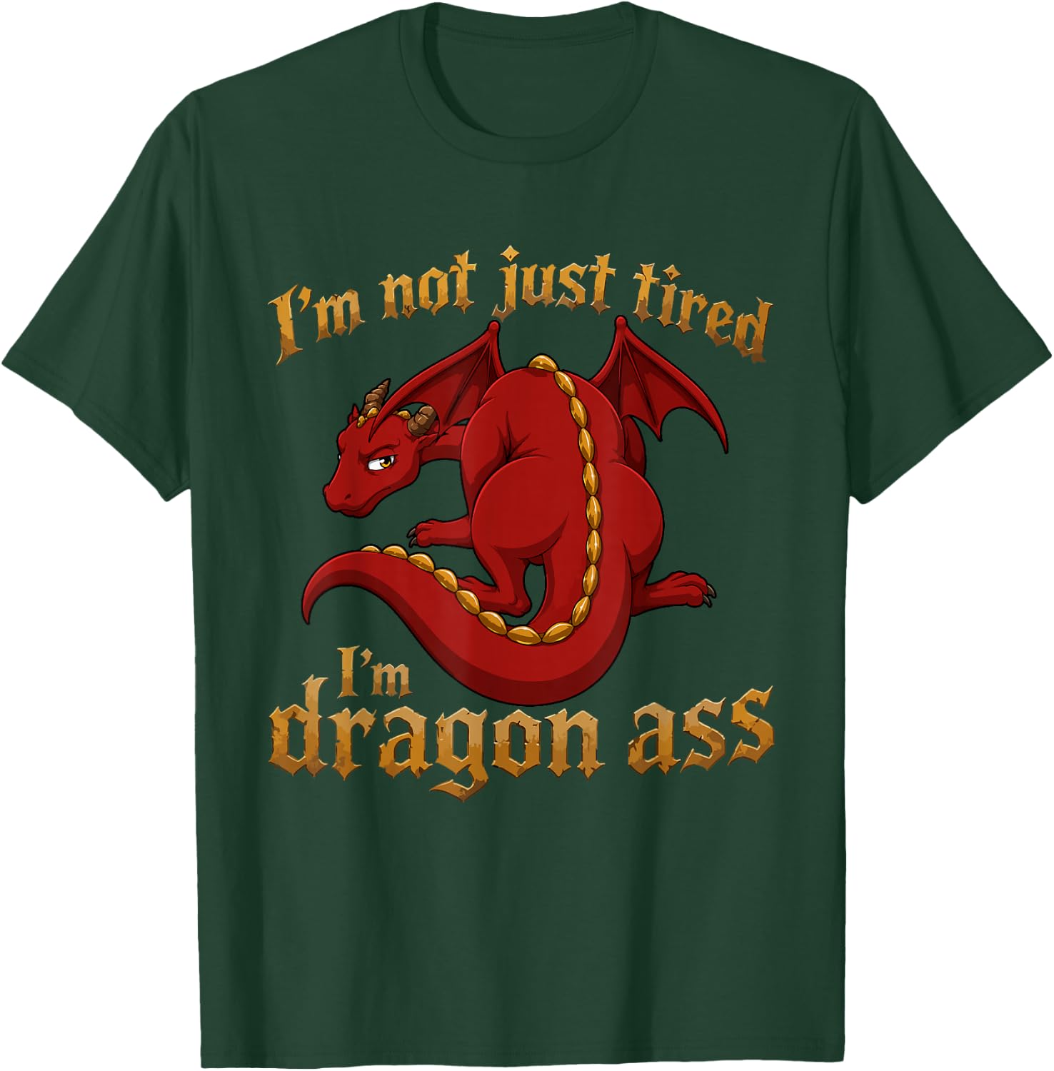 I'm Not Just Tired I'm Dragon Ass T-Shirt - T-Shirt | Forest