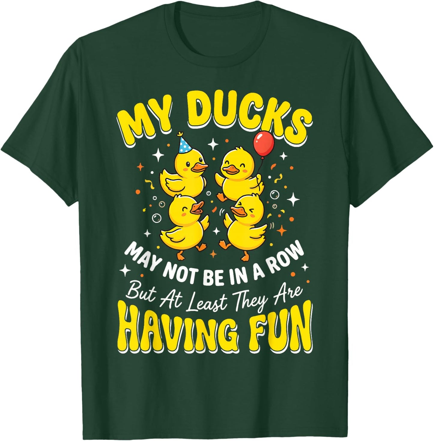 My Ducks May Not Be in A Row But T-Shirt - T-Shirt | Forest