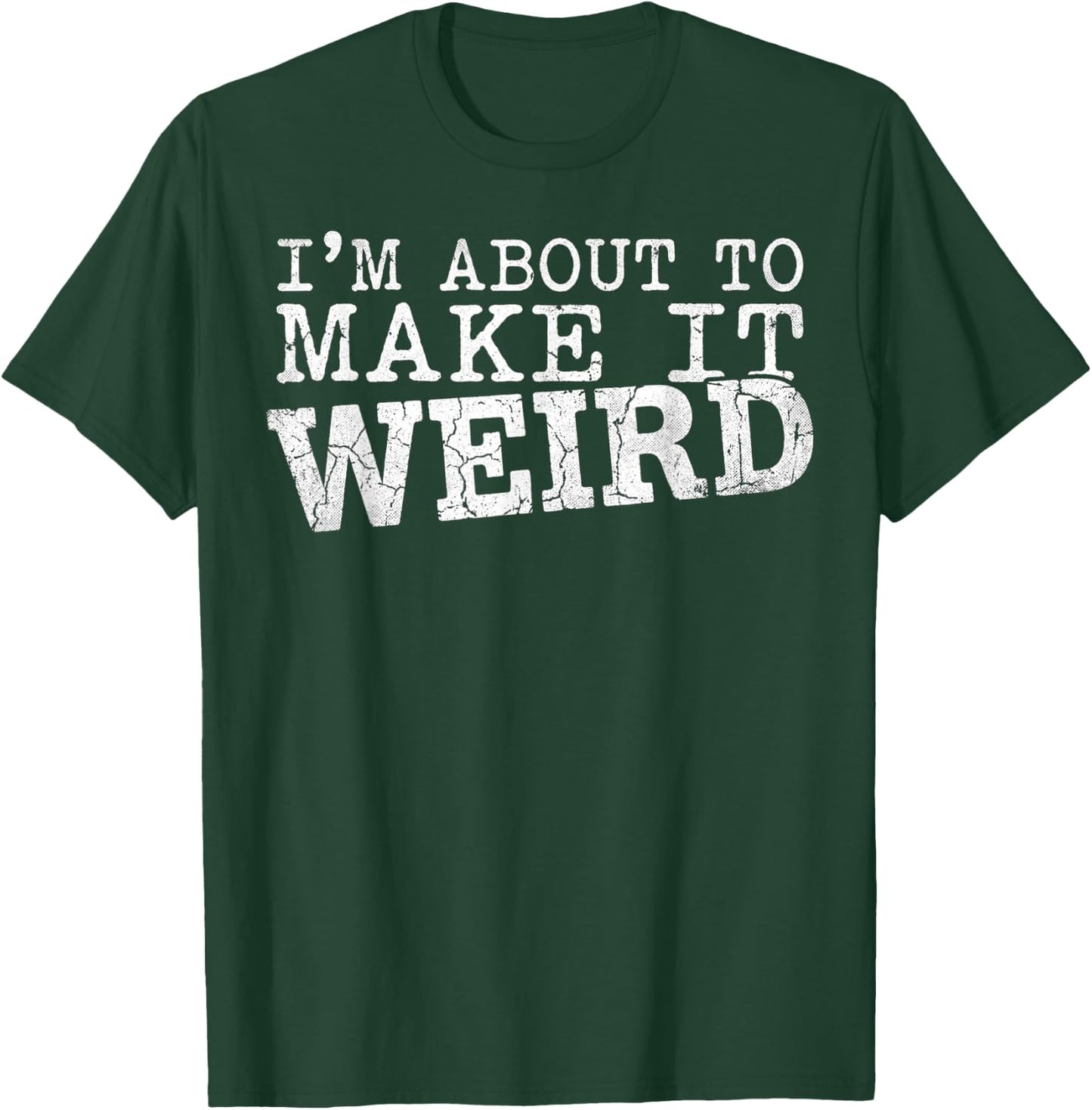 I'm About to Make It Weird Humor Quote T-Shirt - T-Shirt | Forest