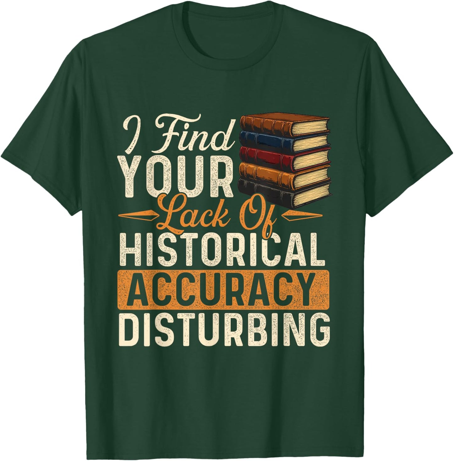 I Find Your Lack of Historical Accuracy Disturbing - History T-Shirt - T-Shirt | Forest