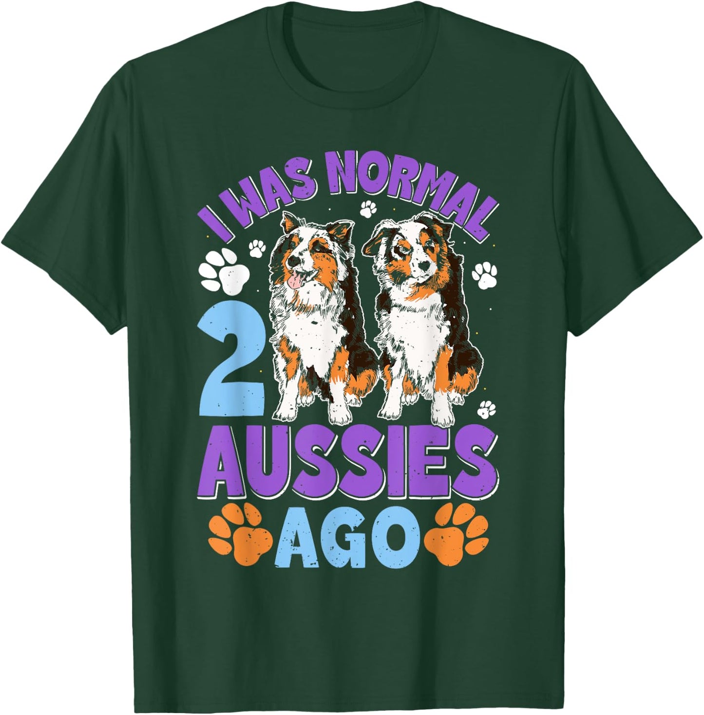 Australian Shepherd WAS NORMAL 2 AUSSIES AGO Funny T-Shirt - T-Shirt | Forest
