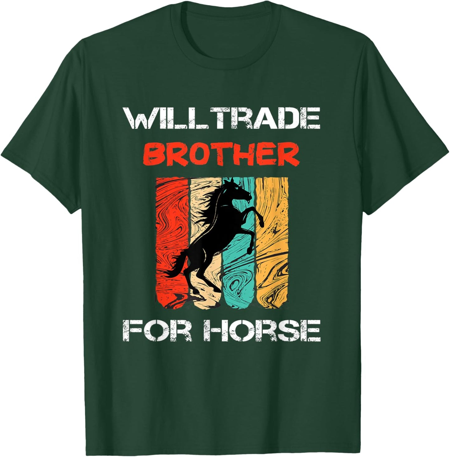 Will Trade Brother For Horse Funny, Sarcastic, Horse Lover T-Shirt - T-Shirt | Forest