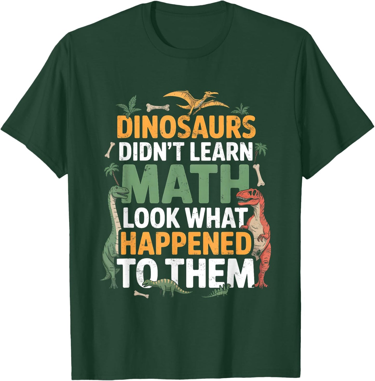 Dinosaurs Didn't Learn Math Funny Math Teacher Students Fun T-Shirt - T-Shirt | Forest