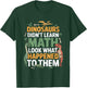 Dinosaurs Didn't Learn Math Funny Math Teacher Students Fun T-Shirt - T-Shirt | Forest