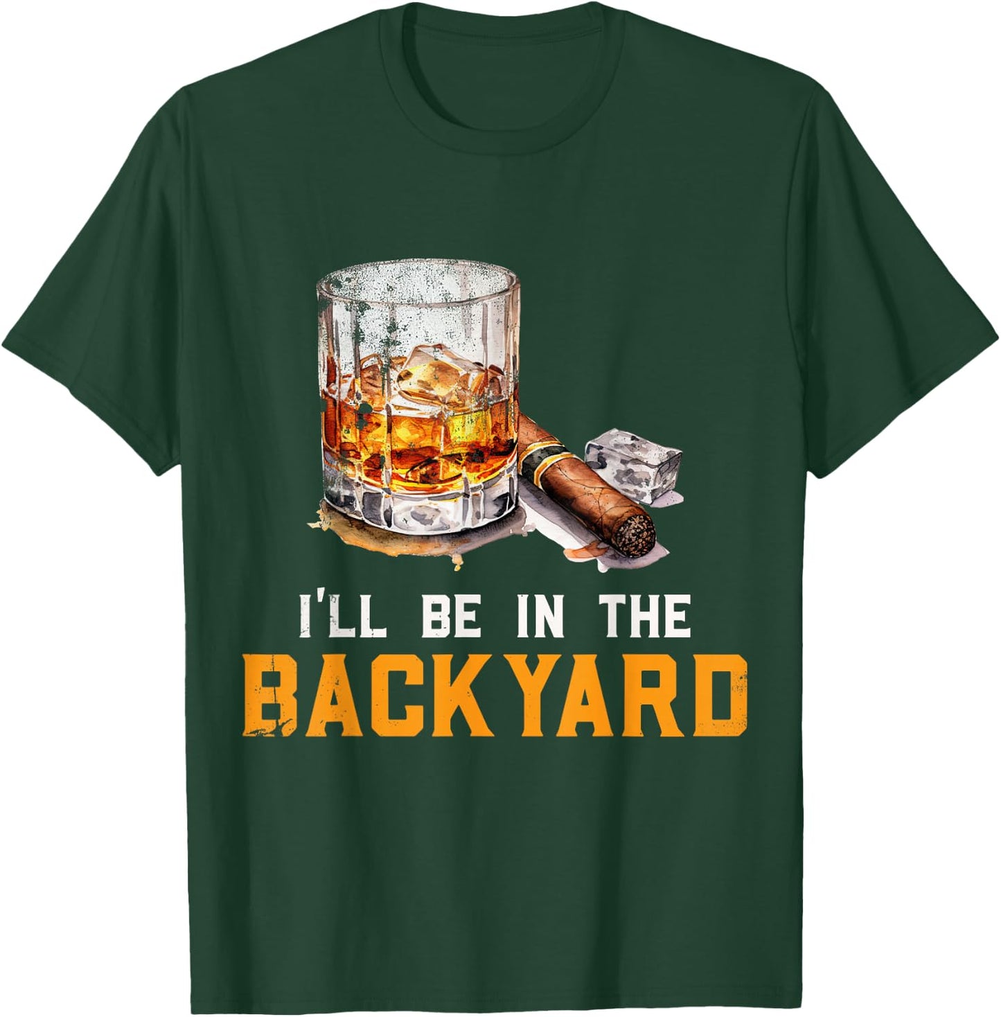 I'll Be In The Backyard Funny Bourbon and Cigar Lover T-Shirt - T-Shirt | Forest