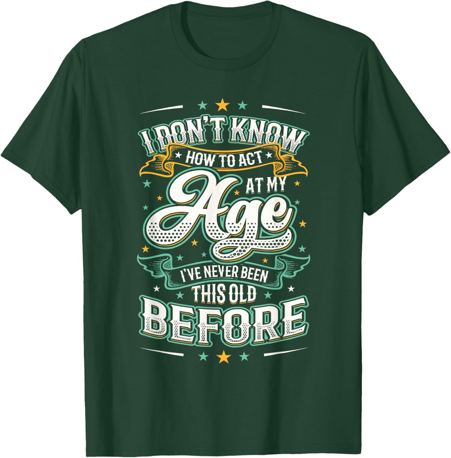 I Don't Know How To Act At My Age I've Never Been This Old T-Shirt - T-Shirt | Forest