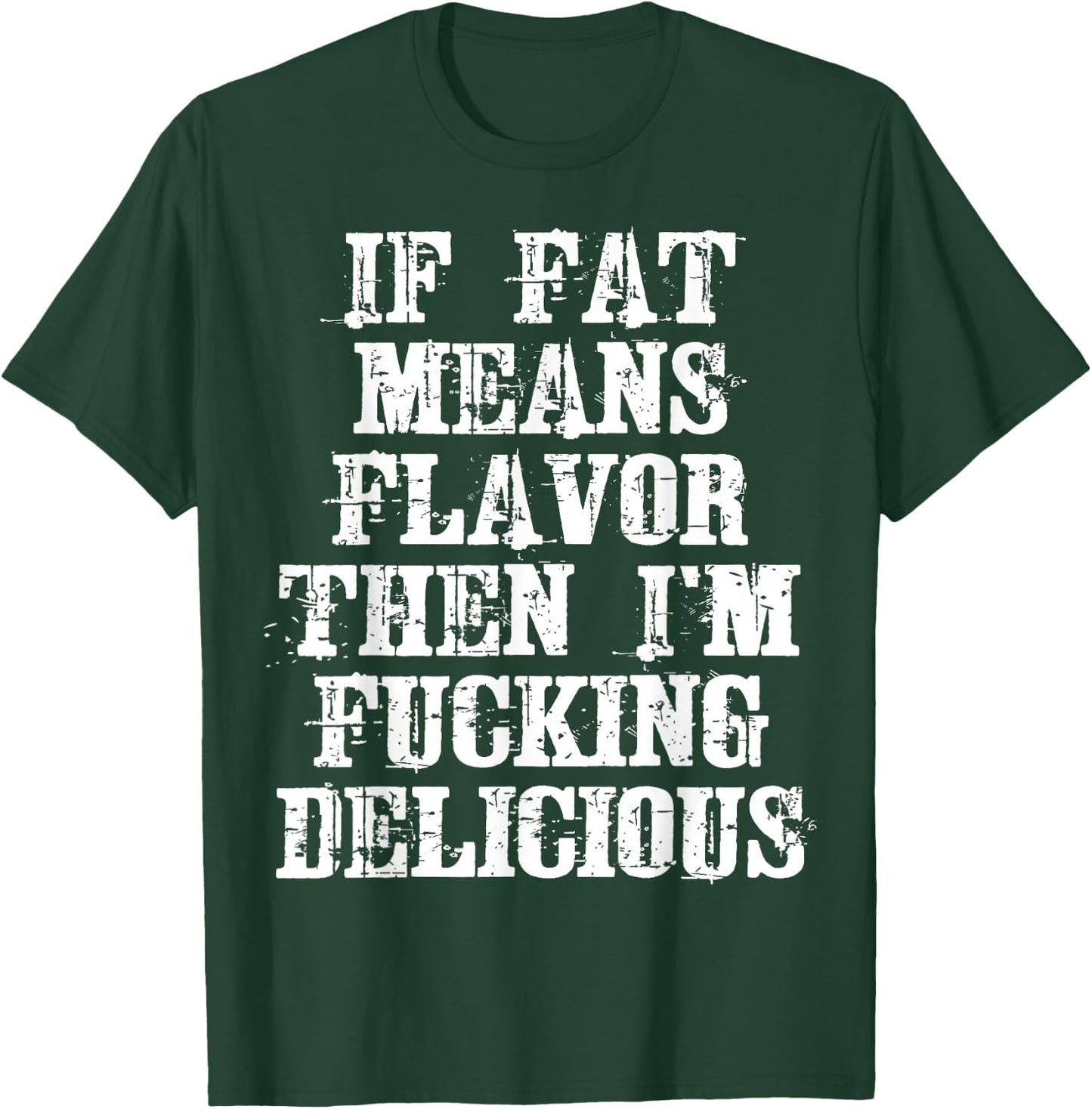 If Fat Means Flavor Then I'm Fucking Delicious Shirt T-Shirt - T-Shirt | Forest