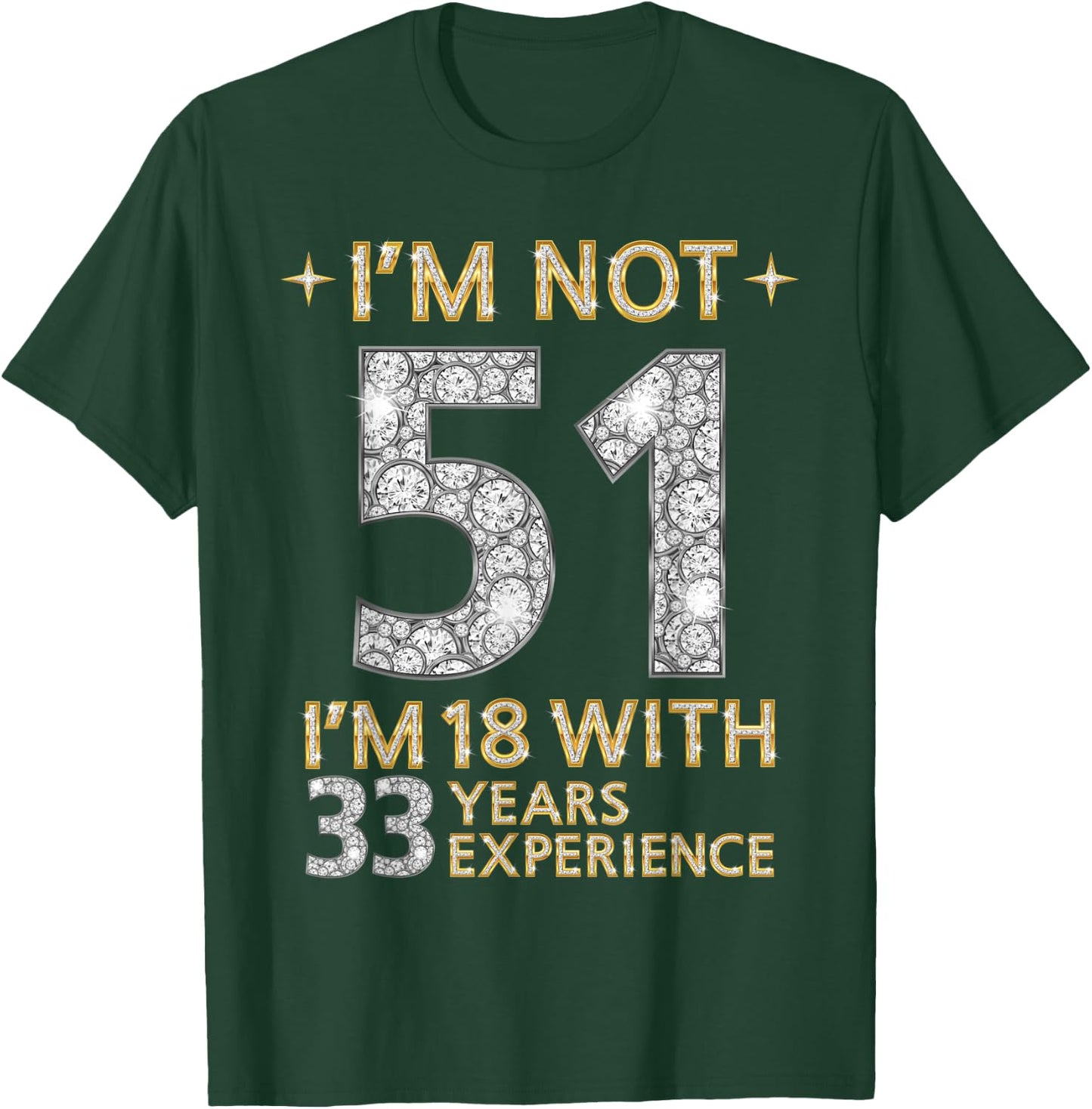 I'm Not 51 I'm 18 with 33 Years Experience Funny 51st b-day T-Shirt - T-Shirt | Forest