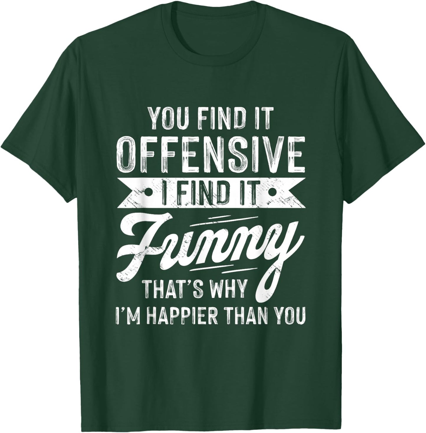 You Find It Offensive I Find It Funny Sarcastic Saying Humor T-Shirt - T-Shirt | Forest