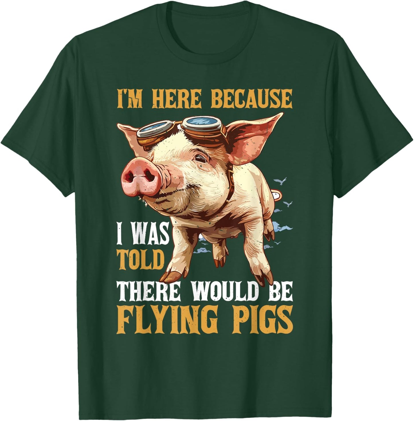 I'm Here Because I Was Told There Would Be Flying Pigs _ T-Shirt - T-Shirt | Forest