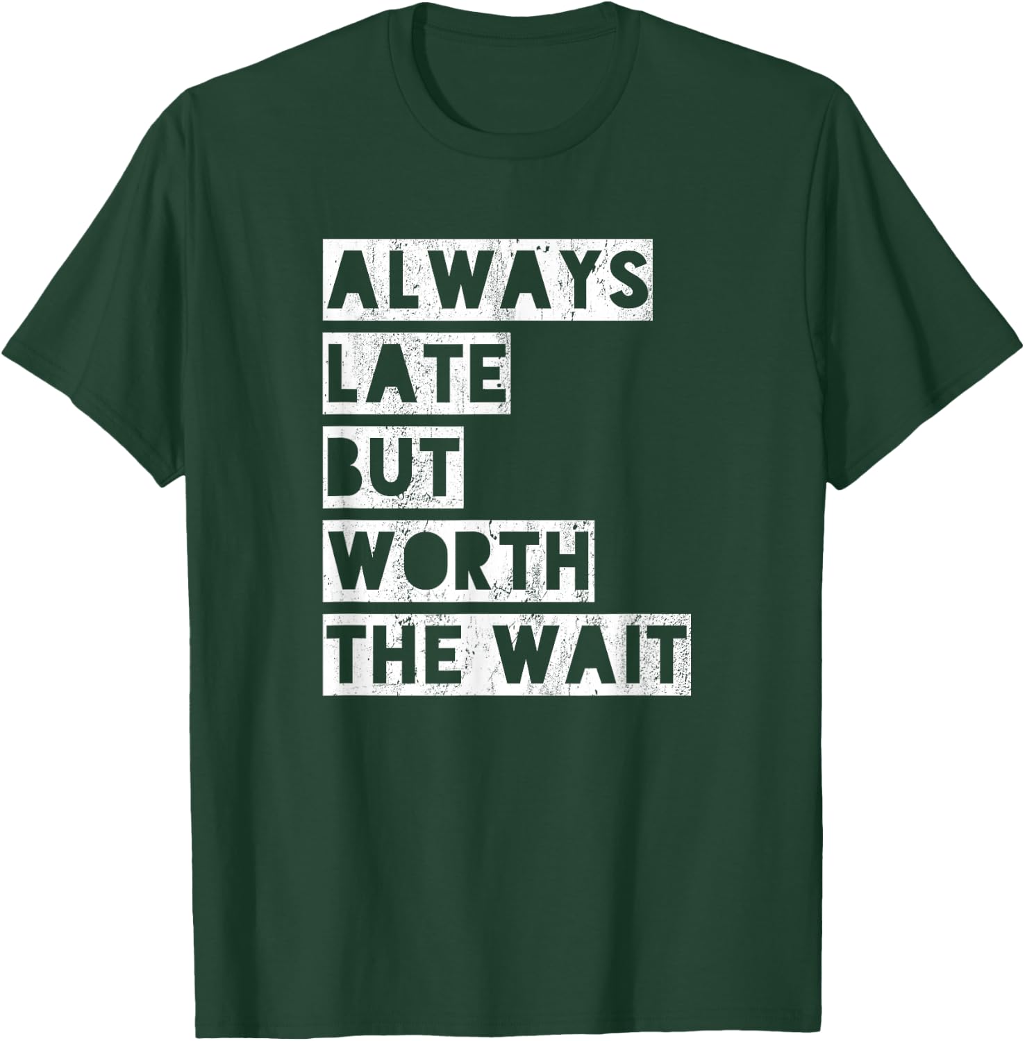 Always late but worth the wait T-Shirt - T-Shirt | Forest