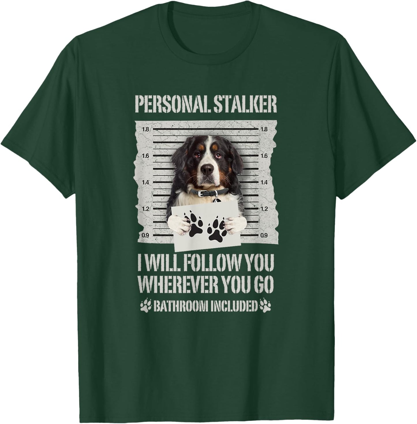 Personal Stalker Bernese Mountain Dog Men Women T-Shirt - T-Shirt | Forest
