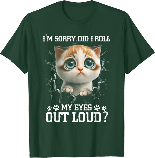 I'm Sorry Did I Roll My Eyes Out-Loud Cute Cat Pet Lover T-Shirt - T-Shirt | Forest