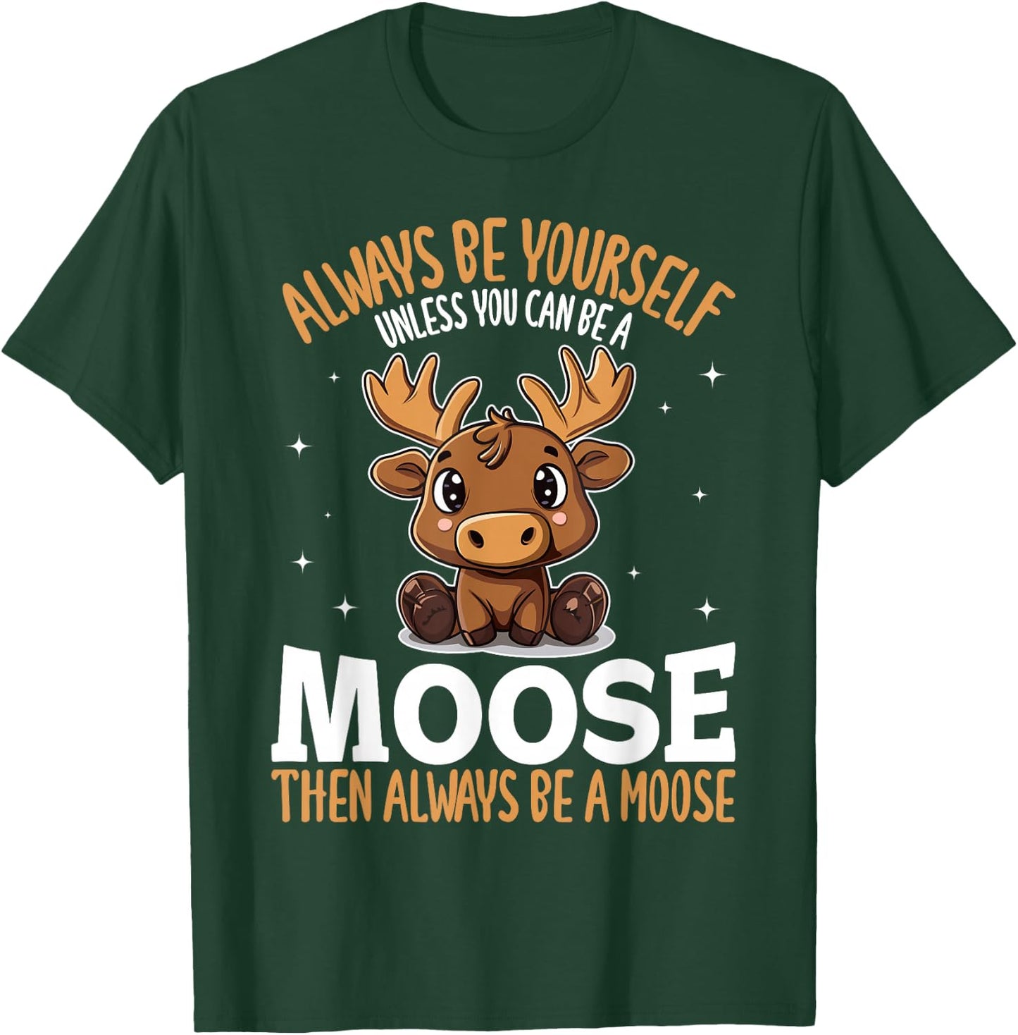 Funny Moose Animal Always Be Yourself Unless You Can Be A T-Shirt - T-Shirt | Forest