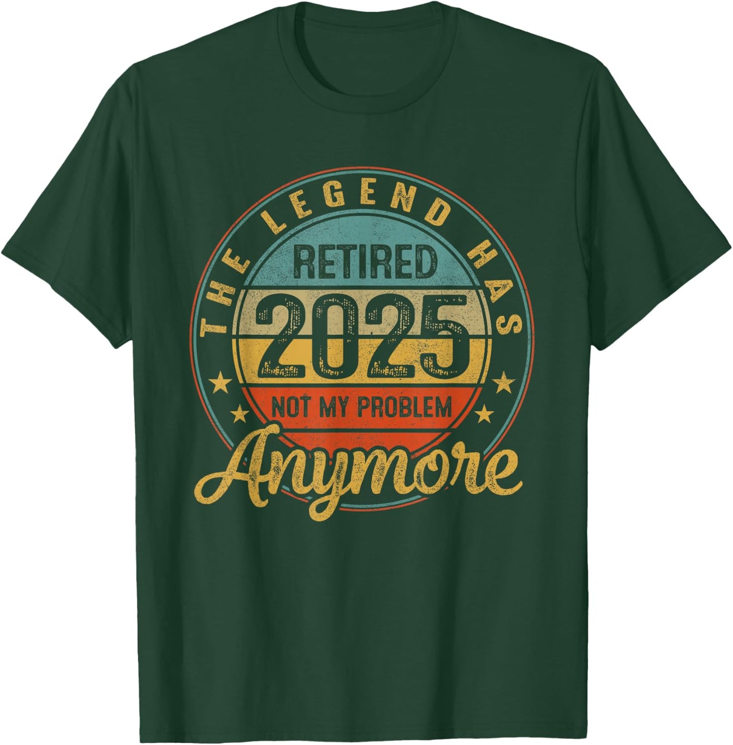 Legend Has Retired 2025 Not My Problem Anymore Retirement T-Shirt - T-Shirt | Forest
