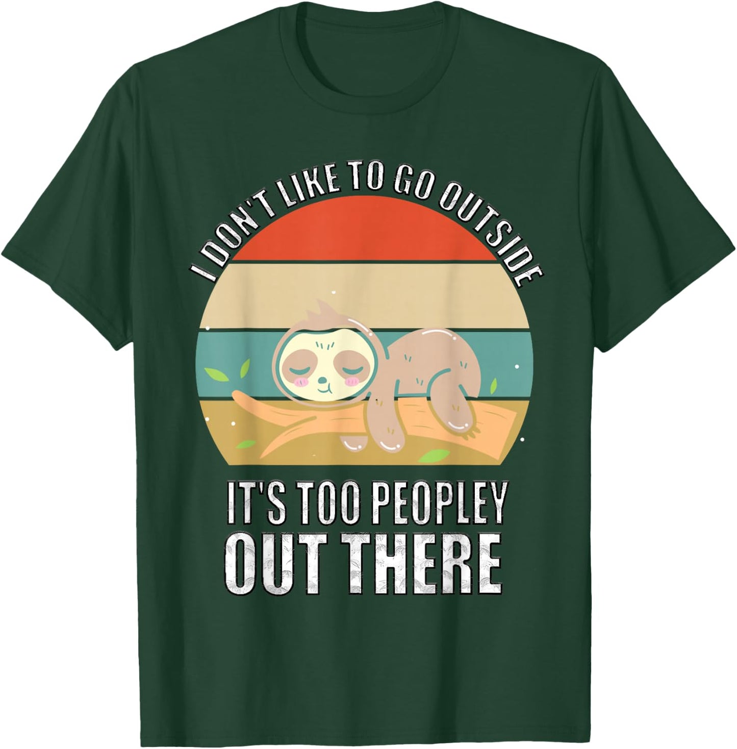 I Don't Like To Go Outside It's Too Peopley Out There Sloth T-Shirt - T-Shirt | Forest