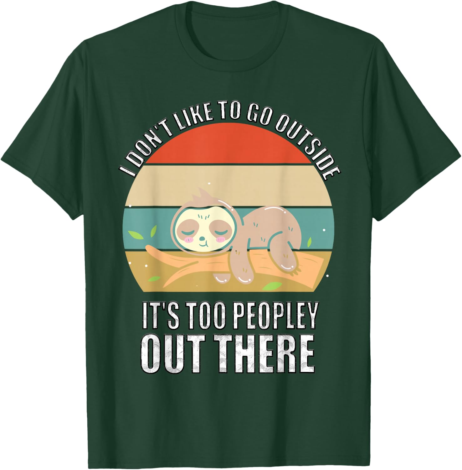 I Don't Like To Go Outside It's Too Peopley Out There Sloth T-Shirt - T-Shirt | Forest