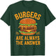 Burgers Are Always The Answer Cheeseburger Hamburger Lovers T-Shirt - T-Shirt | Forest