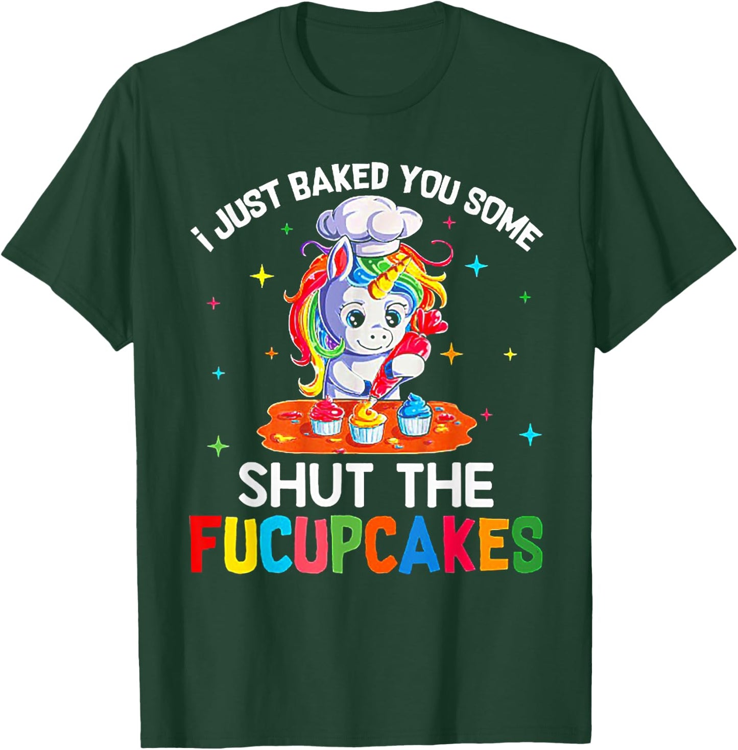 Funny Unicorn I Just Baked You Some Shut The Fucupcakes T-Shirt - T-Shirt | Forest