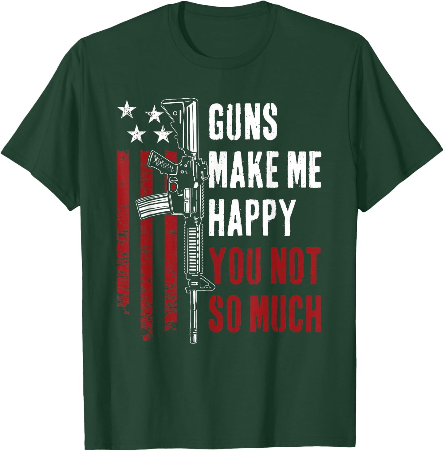 Guns Make Me Happy You Not So Much - Funny Gun Owner Joke T-Shirt - T-Shirt | Forest