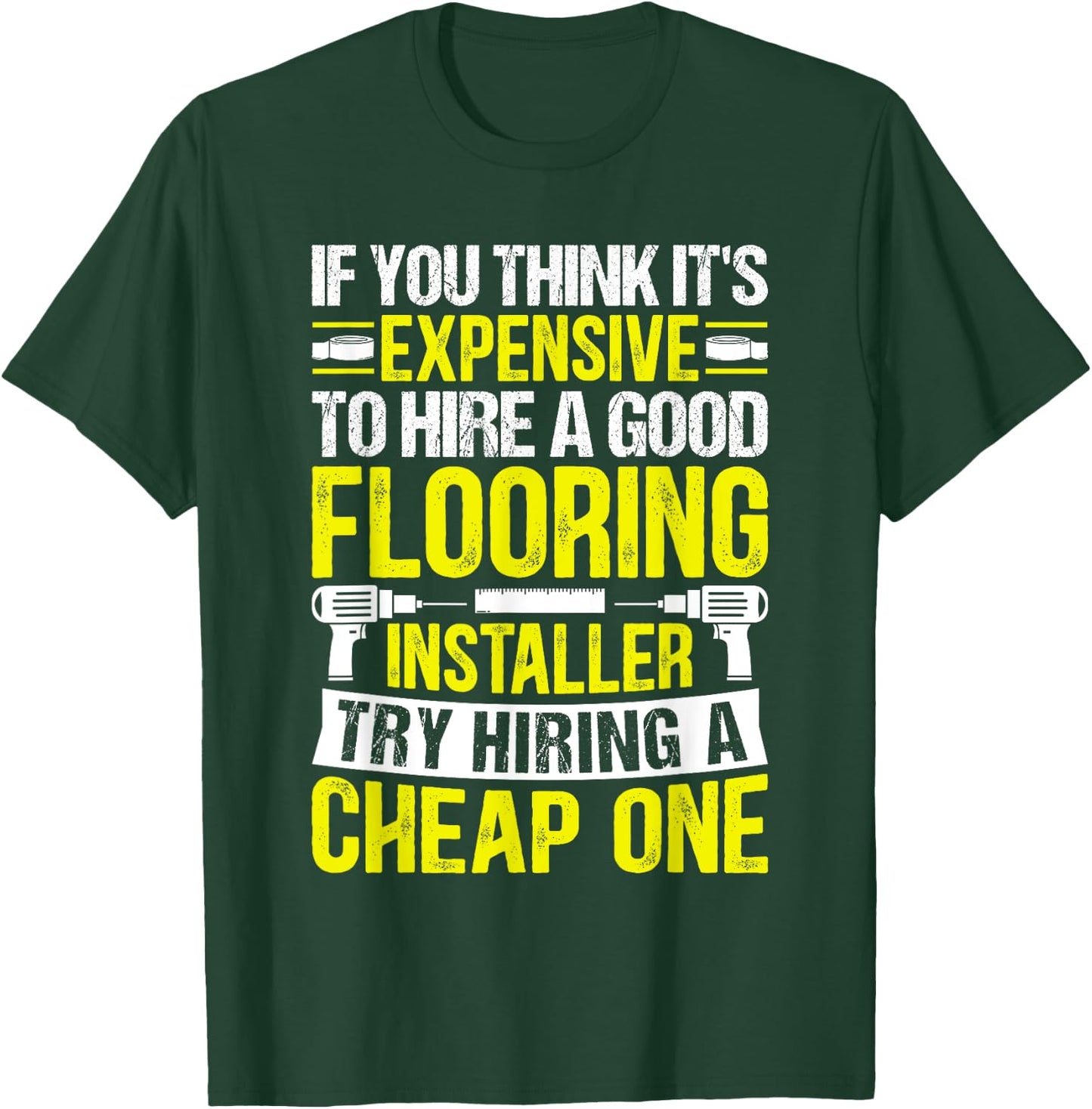 Expensive to Hire Good Flooring Installer Try Cheap One T-Shirt - T-Shirt | Forest