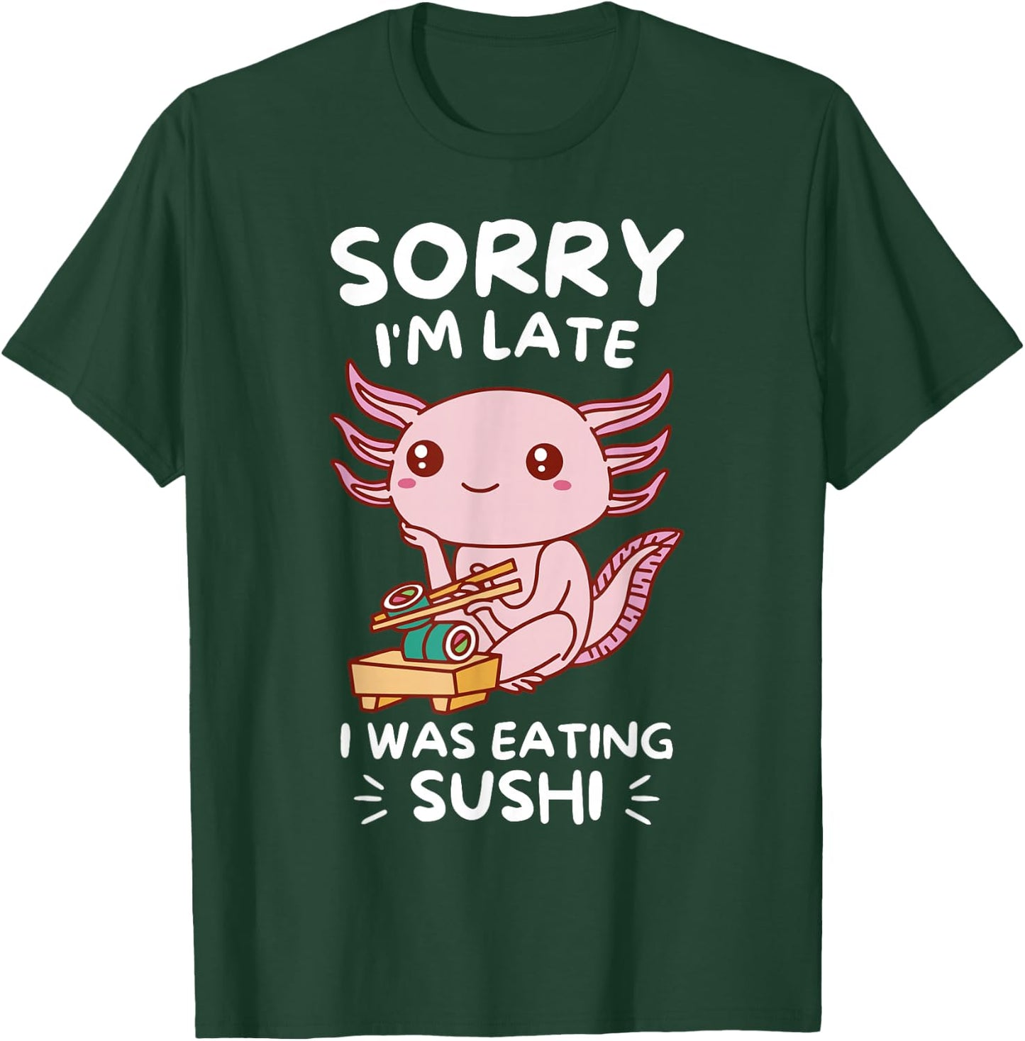Cute Kawaii Axolotl Sorry I'm Late I Was Eating Sushi Lover T-Shirt - T-Shirt | Forest