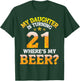 Mom Dad My Daughter Is Turning 21 Years Old Where's My Beer T-Shirt - T-Shirt | Forest