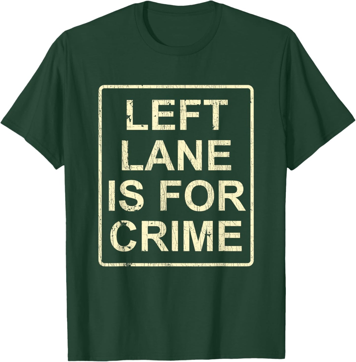Left Lane Is For Crime Drive Fast Funny Quote T-Shirt - T-Shirt | Forest