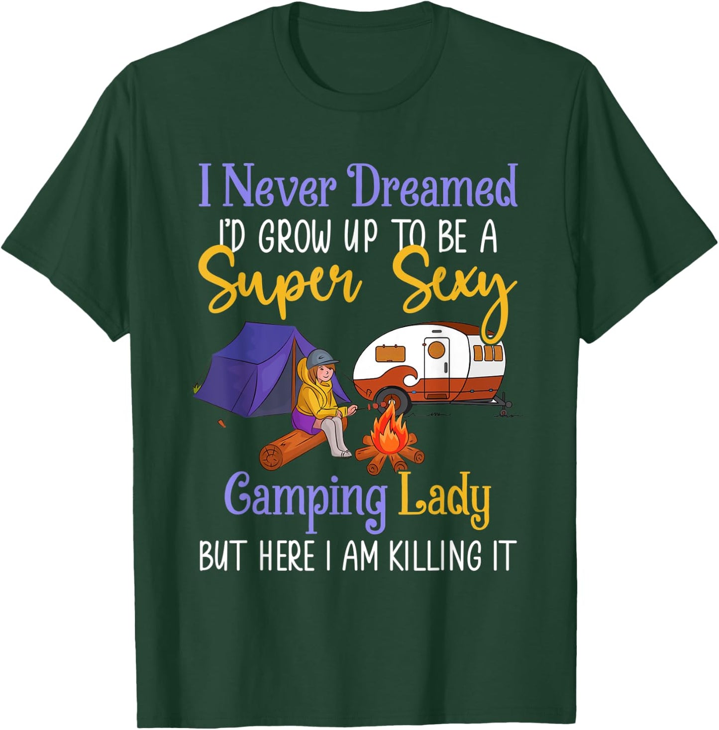 I Never Dreamed I'd Grow Up Super Sexy Camping Lady Camper T-Shirt - T-Shirt | Forest