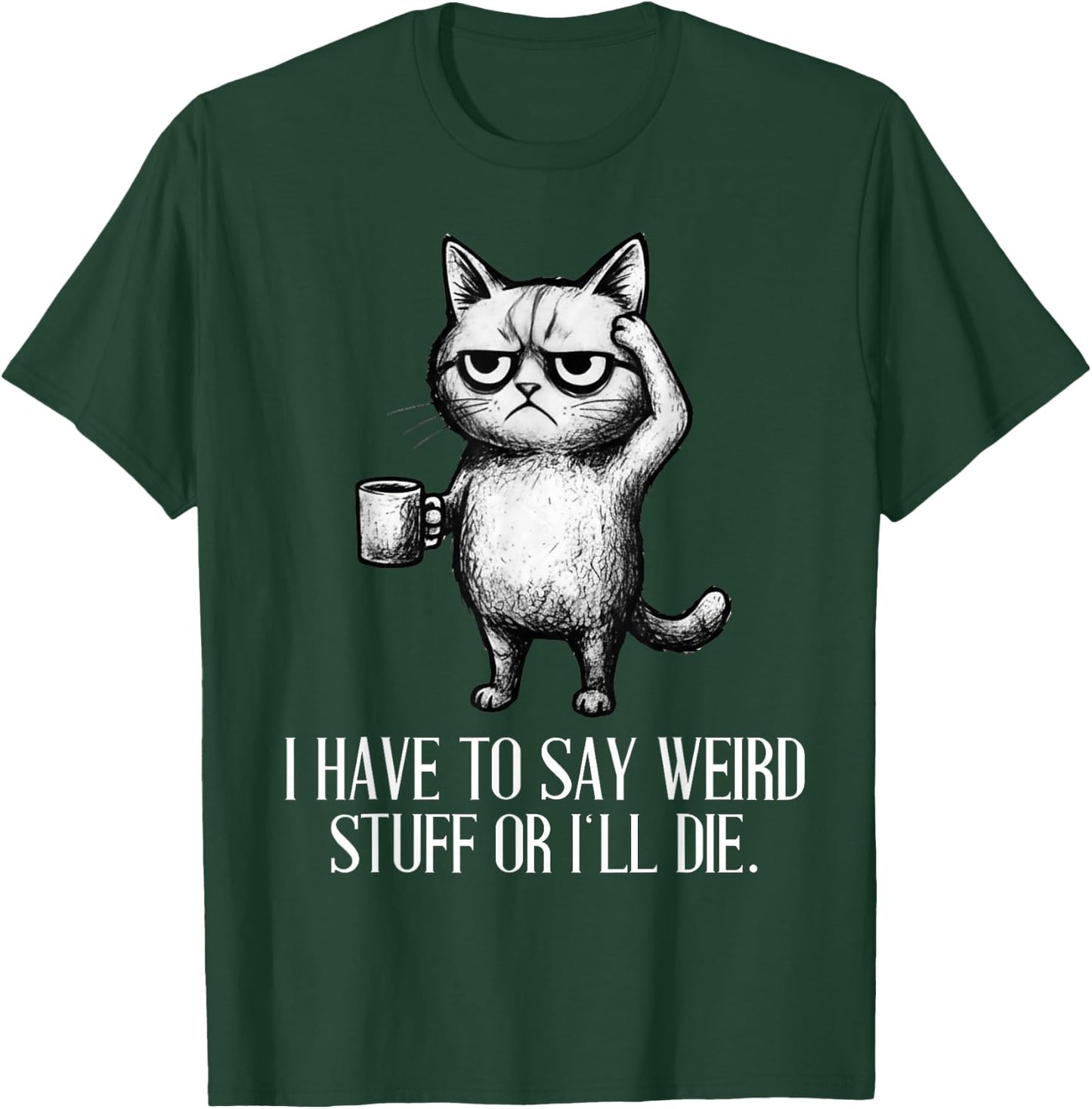 I Have to Say Weird Stuff Or I'll Die Cat Lovers Coffee Meme T-Shirt - T-Shirt | Forest