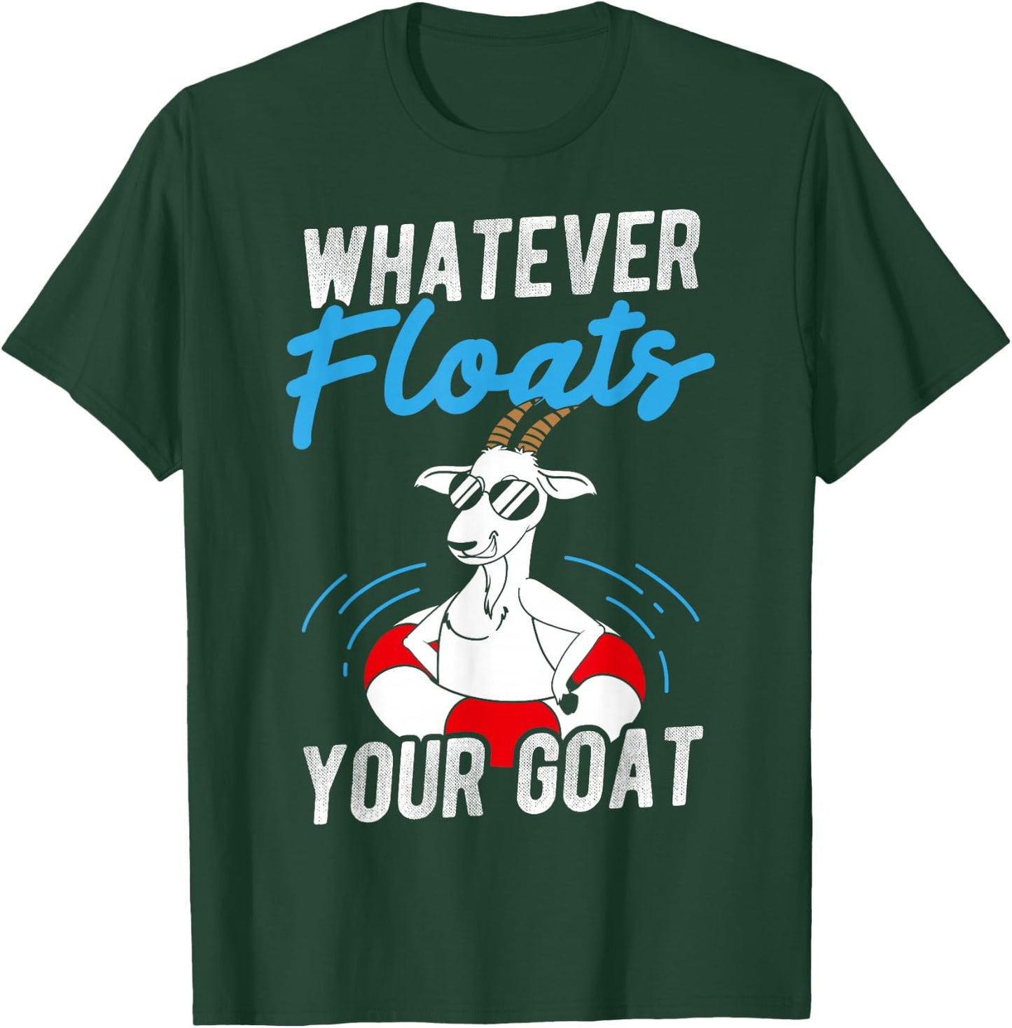 WHATEVER FLOATS YOUR Goat, Humorous, Playful, Fun T-Shirt - T-Shirt | Forest