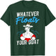 WHATEVER FLOATS YOUR Goat, Humorous, Playful, Fun T-Shirt - T-Shirt | Forest