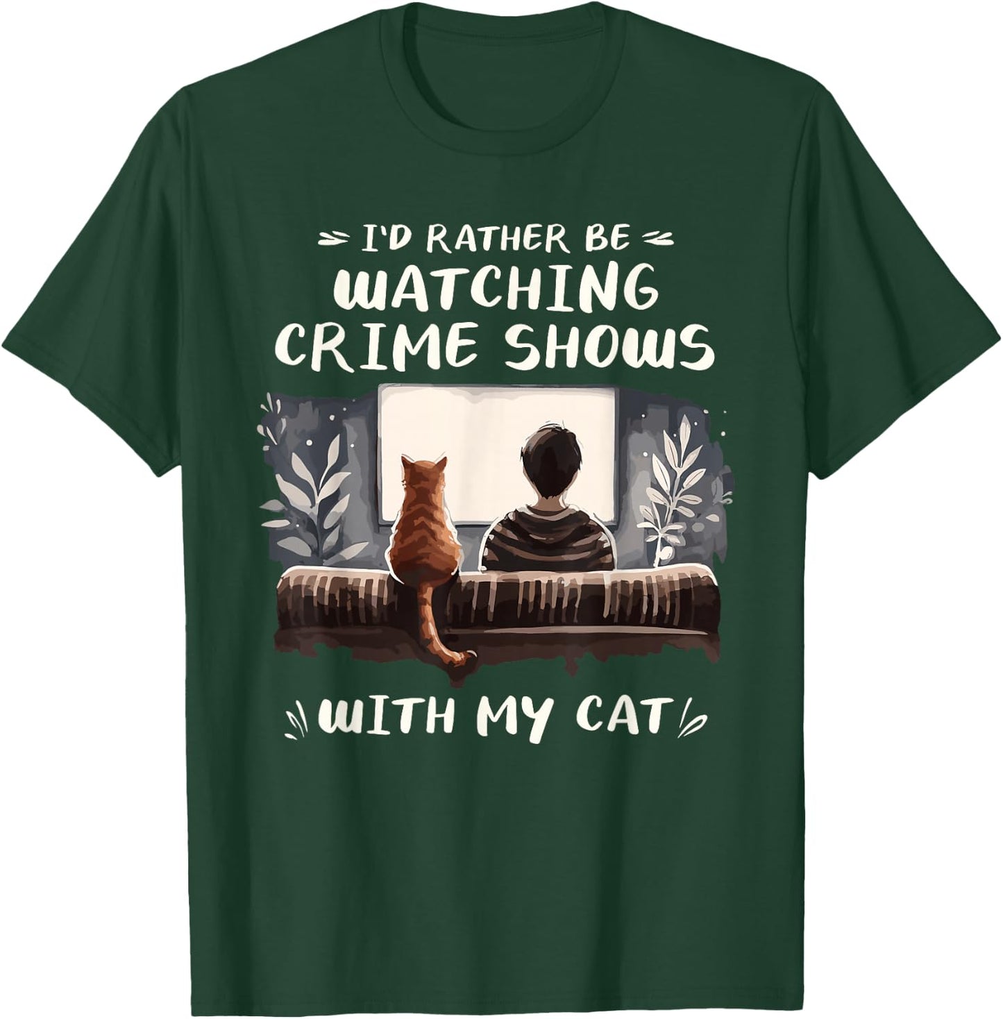 I'd Rather Be Watching Crime Shows Cat Lover Cats T-Shirt - T-Shirt | Forest