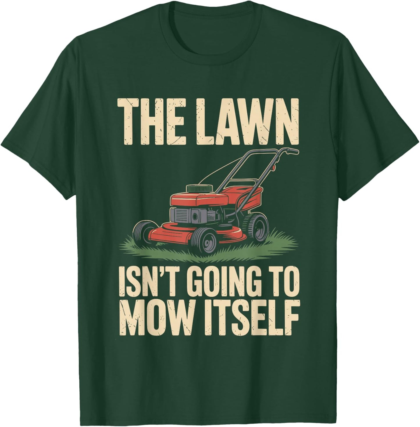 The Lawn Isn't Going to Mow Itself Funny Lawn Mower T-Shirt - T-Shirt | Forest