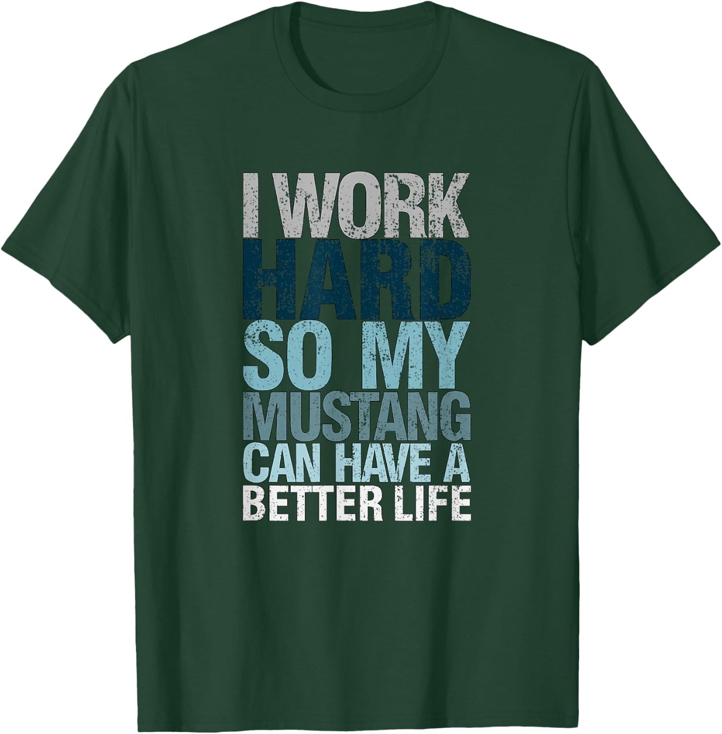 Funny I Work Hard So My Mustang Can Have. a Better.Life T-Shirt - T-Shirt | Forest