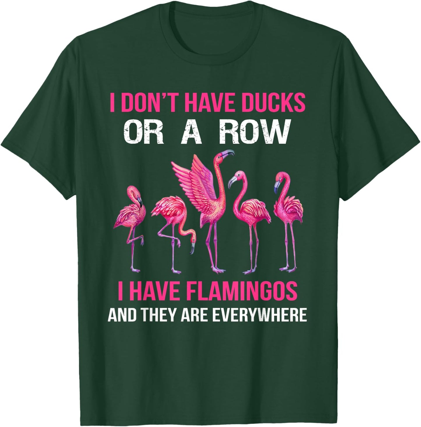 I Dont Have Ducks Or A Row I Have Flamingos And They Are Eve T-Shirt - T-Shirt | Forest