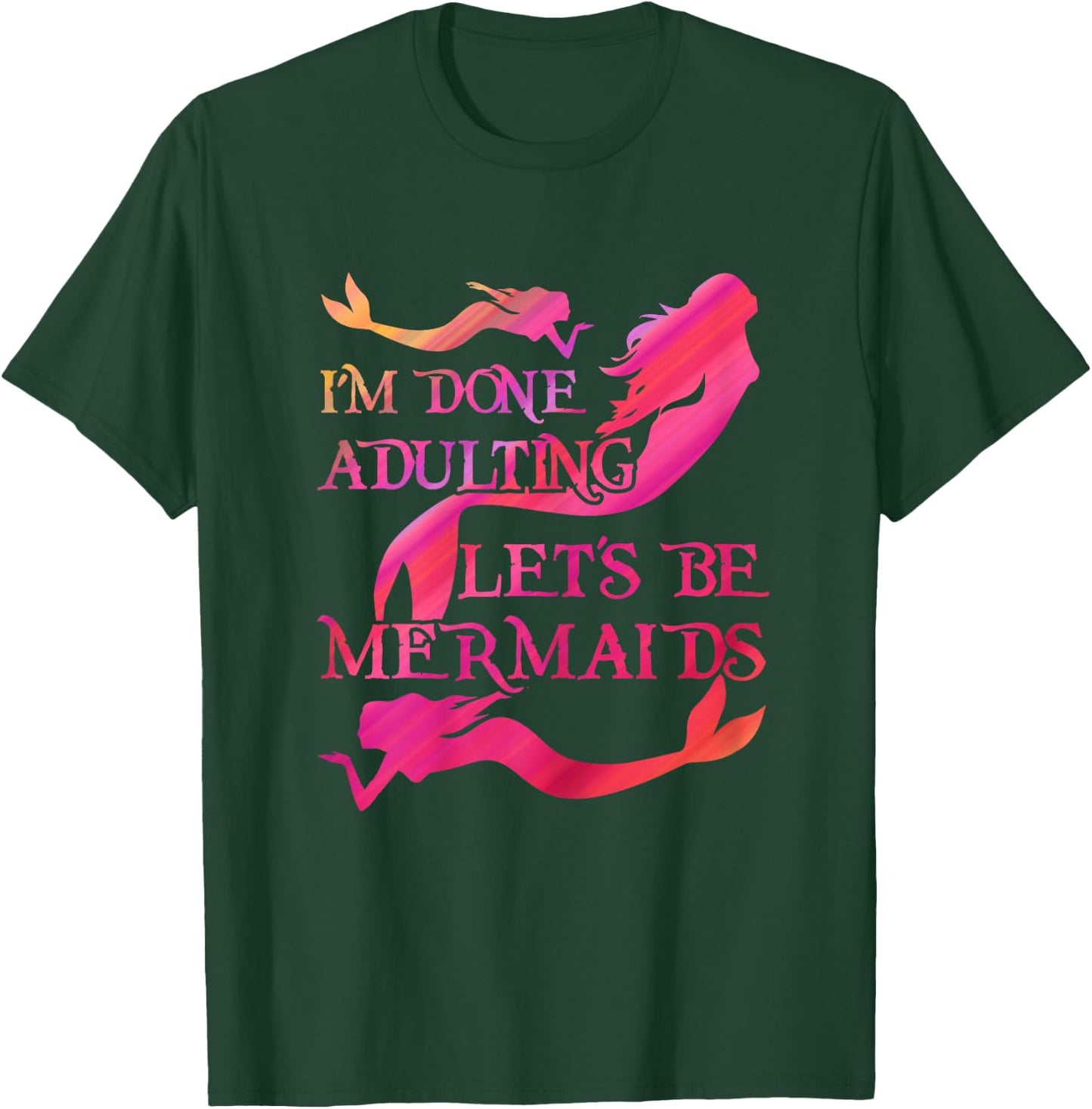 Mermaid Lover Cute I'm Done Adulting Let's Be Mermaids T-Shirt - T-Shirt | Forest