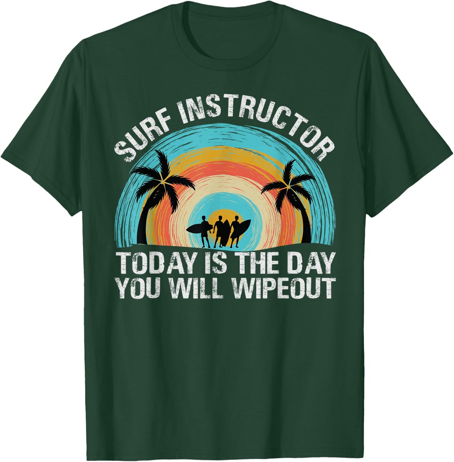 Surf Instructor: Today Is The Day You Will Wipeout T-Shirt - T-Shirt | Forest
