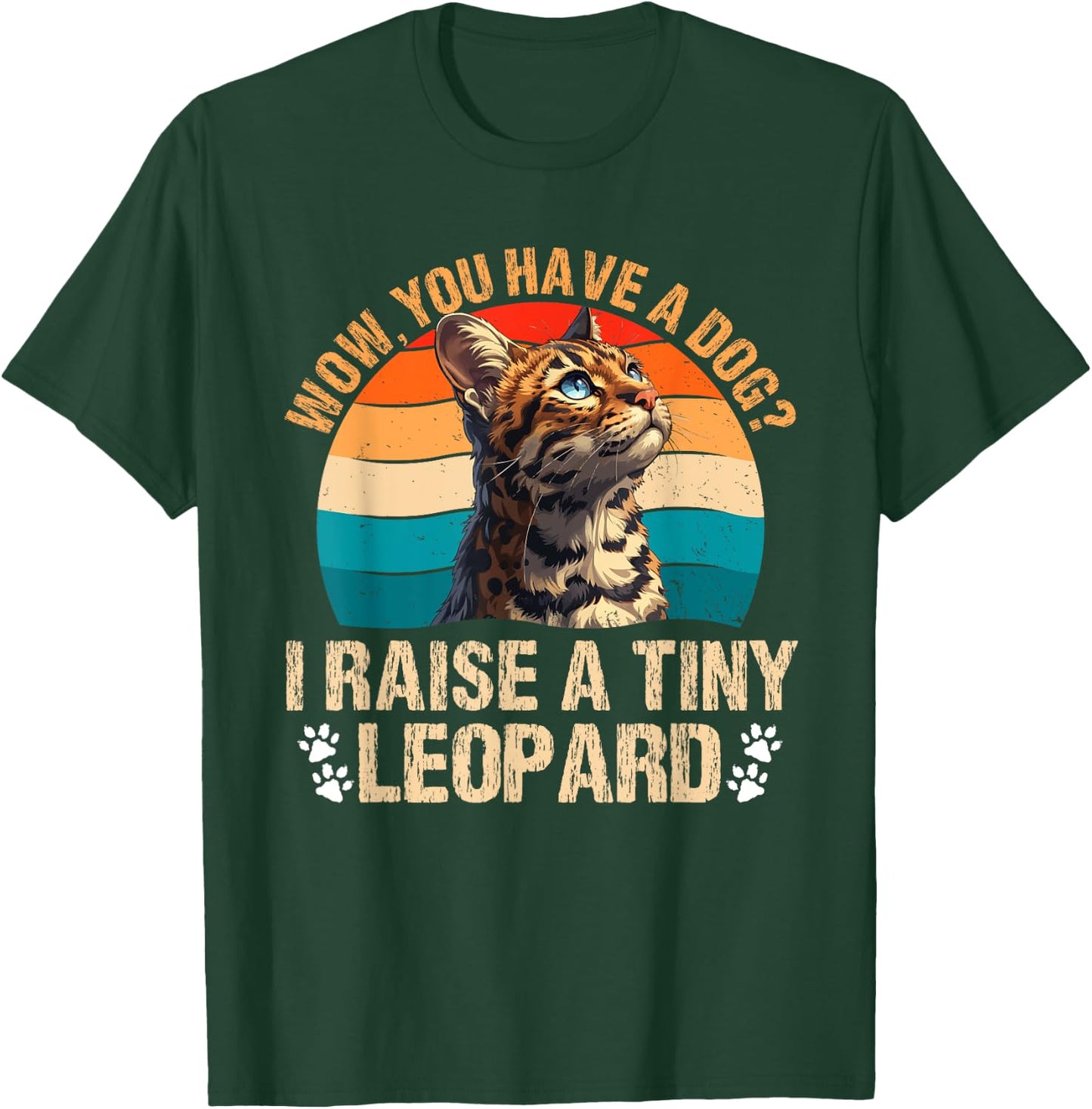 Bengal Cats WOW YOU HAVE A DOG? I RAISE A TINY LEOPARD T-Shirt - T-Shirt | Forest